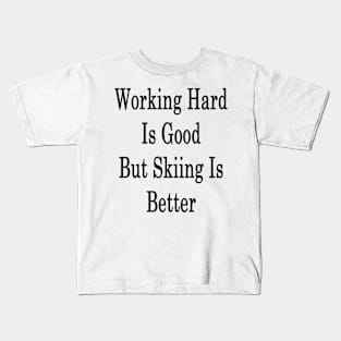 Working Hard Is Good But Skiing Is Better Kids T-Shirt